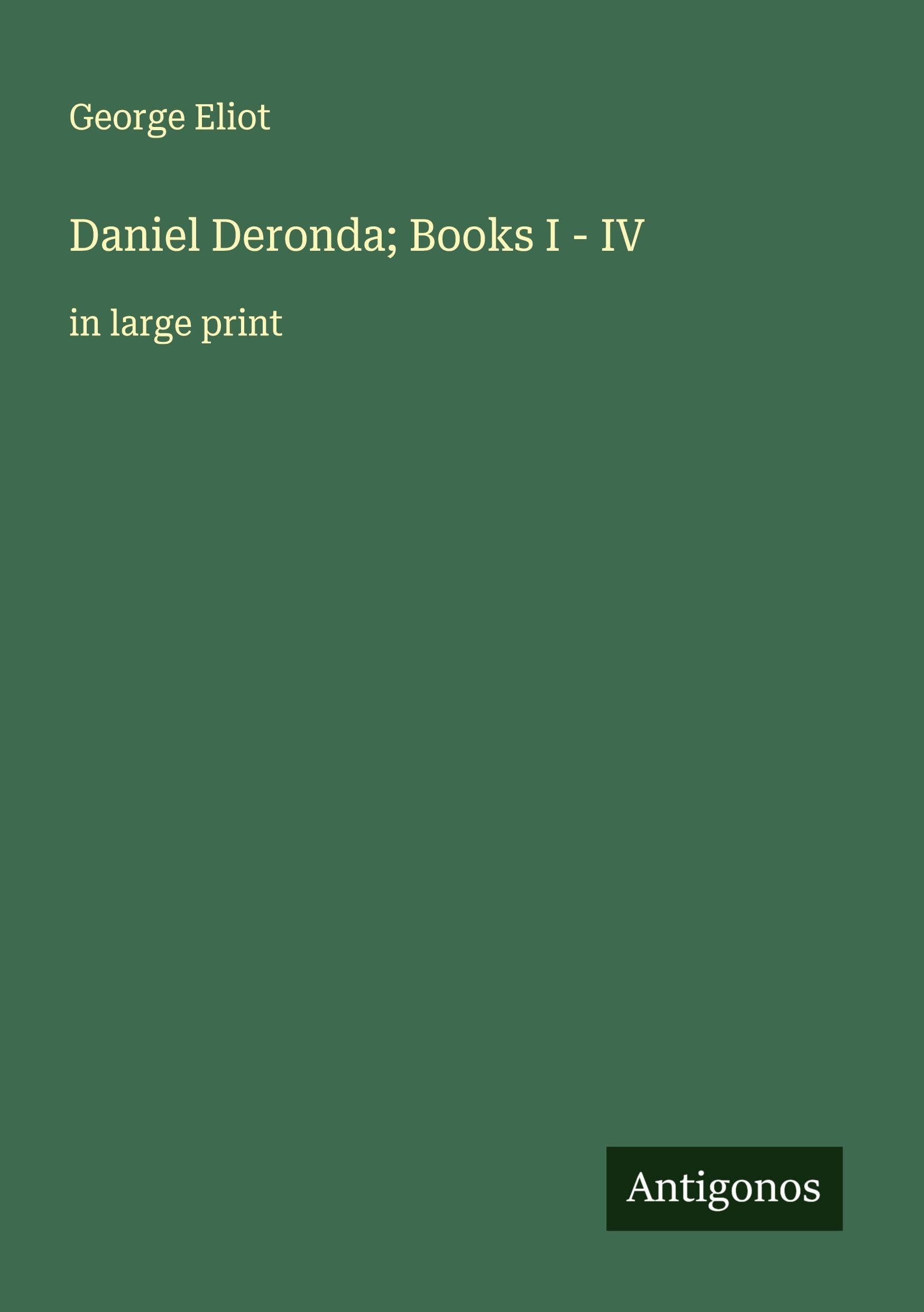Daniel Deronda; Books I - IV: in large print