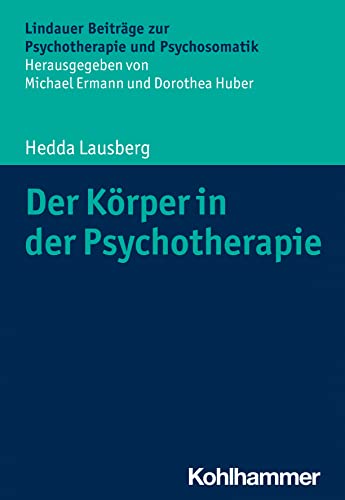Der Körper in der Psychotherapie: Körper- und bewegungsorientierte Psychotherapieverfahren (Lindauer Beiträge zur Psychotherapie und Psychosomatik)
