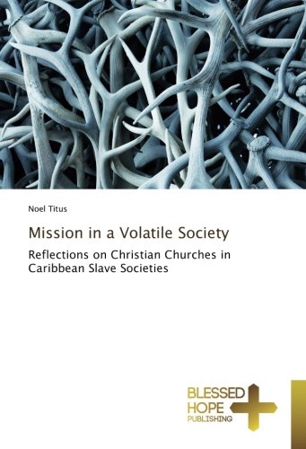 Mission in a Volatile Society: Reflections on Christian Churches in Caribbean Slave Societies