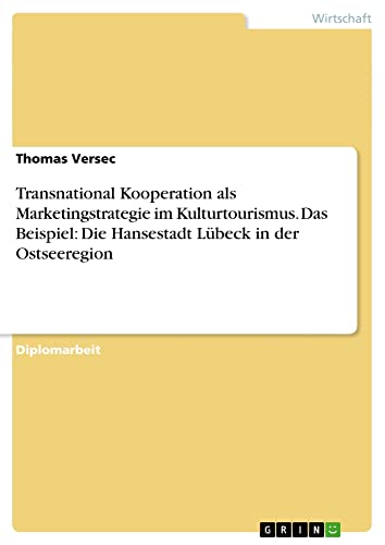 Transnational Kooperation als Marketingstrategie im Kulturtourismus. Das Beispiel: Die Hansestadt Lübeck in der Ostseeregion: Diplomarbeit