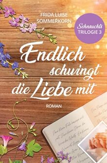 Endlich schwingt die Liebe mit: Sehnsuchts-Trilogie 3