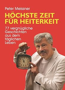 Höchste Zeit für Heiterkeit: 77 vergnügliche Geschichten aus dem täglichen Leben