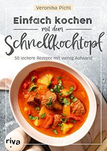 Einfach kochen mit dem Schnellkochtopf: 50 leckere Rezepte mit wenig Aufwand. Energiesparend kochen und dämpfen: Suppen, Eintöpfe, Gulasch, Currys, Desserts und Co. Mit Fleisch, Fisch oder vegetarisch