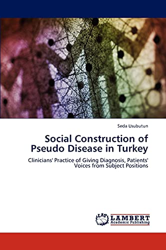 Social Construction of Pseudo Disease in Turkey: Clinicians' Practice of Giving Diagnosis, Patients' Voices from Subject Positions