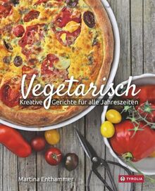 Vegetarisch: Kreative Gerichte für alle Jahreszeiten