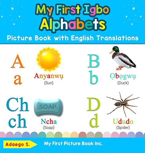 Adaego S. My First Igbo Alphabets Picture Book With English Translations, Bilingual Early Learning & Easy Teaching Igbo Books For Kids (Teach & Learn Basic