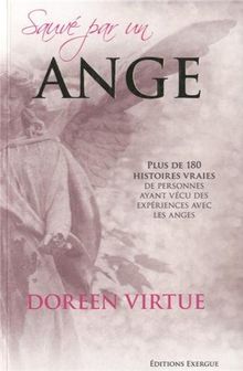 Sauvé par un ange : plus de 180 histoires vraies de personnes ayant vécu des expériences avec les anges