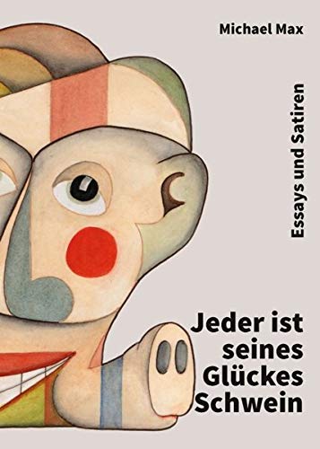 Jeder ist seines Glückes Schwein: Essays und Satiren