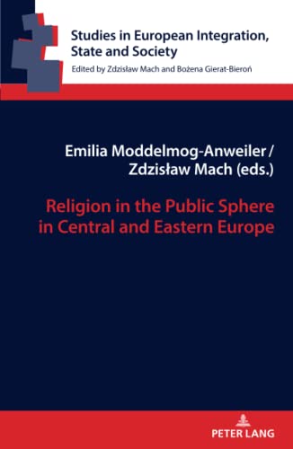 Religion in the Public Sphere in Central and Eastern Europe (Studies in European Integration, State and Society, Band 13)