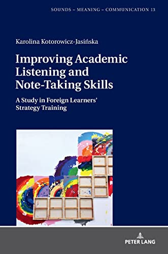 Improving Academic Listening and Note-Taking Skills: A Study in Foreign Learners’ Strategy Training (Sounds – Meaning – Communication: Landmarks in ... Phonology and Cognitive Linguistics, Band 13)