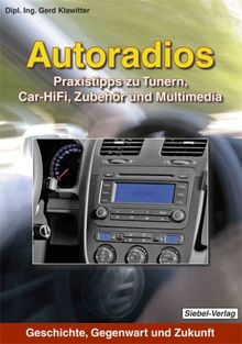 Autoradios: Praxistipps zu Tunern, Car-Hifi, Zubehör und Multimedia Geschichte, Gegenwart und Zukunft