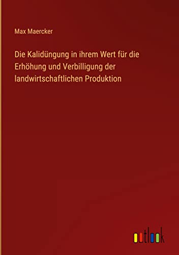 Die Kalidüngung in ihrem Wert für die Erhöhung und Verbilligung der landwirtschaftlichen Produktion