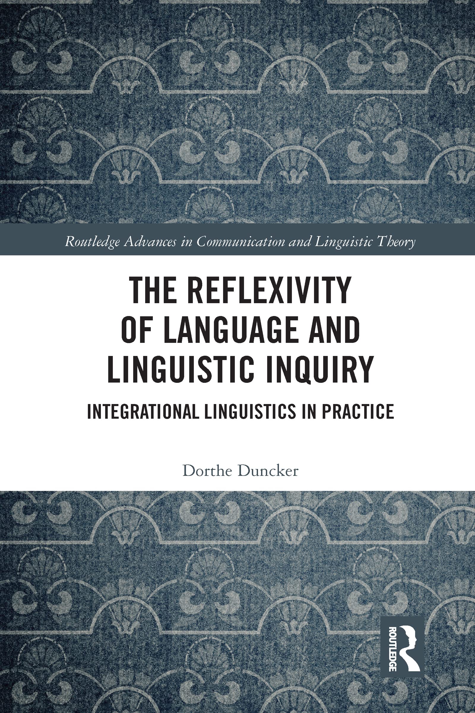 The Reflexivity of Language and Linguistic Inquiry: Integrational Linguistics in Practice (Routledge Advances in Communication and Linguistic Theory)