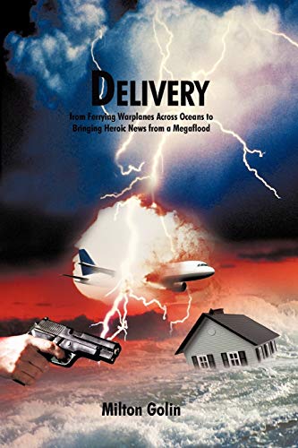 Delivery: From Ferrying Warplanes Across Oceans to Bringing Heroic News from a Megaflood