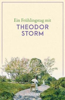 Ein Frühlingstag mit Theodor Storm: Eine Sammlung der schönsten Gedichte, Zitate, Brief- und Romanauszüge zum Frühling – Die perfekte Lektüre für einen Tag im Frühling (Reclams Universal-Bibliothek)