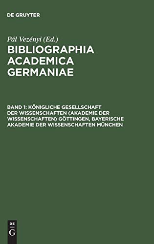 Bibliographia academica Germaniae: Königliche Gesellschaft der Wissenschaften (Akademie der Wissenschaften) Göttingen, Bayerische Akademie der ... Forschungen zur deutschen Geschichte)