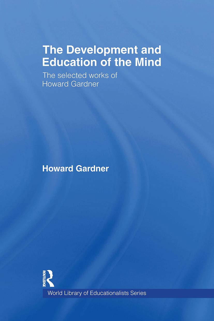 The Development and Education of the Mind: The Selected Works of Howard Gardner (World Library of Educationalists)