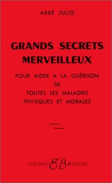 Grands secrets merveilleux : pour aider à la guérison de toutes les maladies physiques et morales