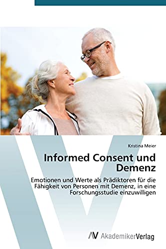 Informed Consent und Demenz: Emotionen und Werte als Prädiktoren für die Fähigkeit von Personen mit Demenz, in eine Forschungsstudie einzuwilligen