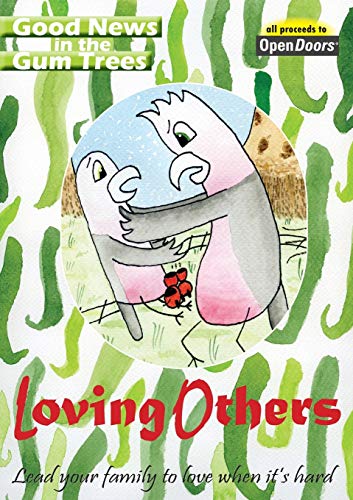 Loving Others: Lead your family to love when it's hard (Good News in the Gum Trees, Band 3)