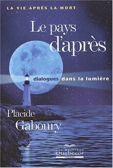 Le pays d'après, dialogues dans la lumière: La vie après la mort