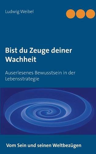 Bist du Zeuge deiner Wachheit: Auserlesenes Bewusstsein in der Lebensstrategie