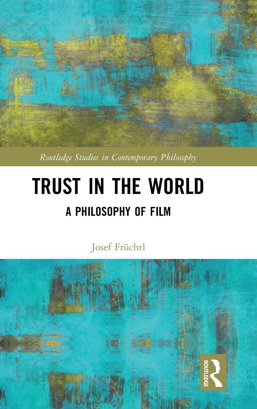 Trust in the World: A Philosophy of Film (Routledge Studies in Contemporary Philosophy, 95, Band 95)