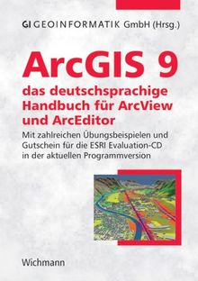 ArcGIS 9 - das deutschsprachige Handbuch für ArcView und ArcEditor: Mit zahlreichen Übungsbeispielen und Gutschein für die ESRI Evaluation-CD in der ... in der aktuellen Programmversion