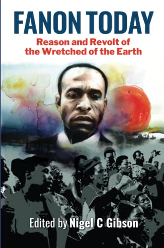 Fanon Today: Reason and Revolt of the Wretched of the Earth