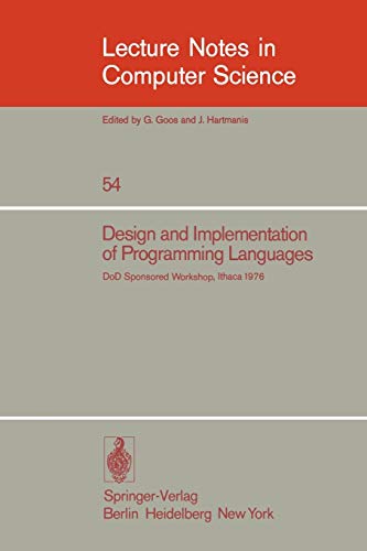 Design and Implementation of Programming Languages: Proceedings of a DoD Sponsored Workshop, Ithaca, October 1976 (Lecture Notes in Computer Science, 54, Band 54)