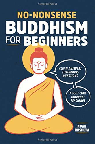 Noah Rasheta No-Nonsense Buddhism For Beginners, Clear Answers To Burning Questions About Core Buddhist Teachings