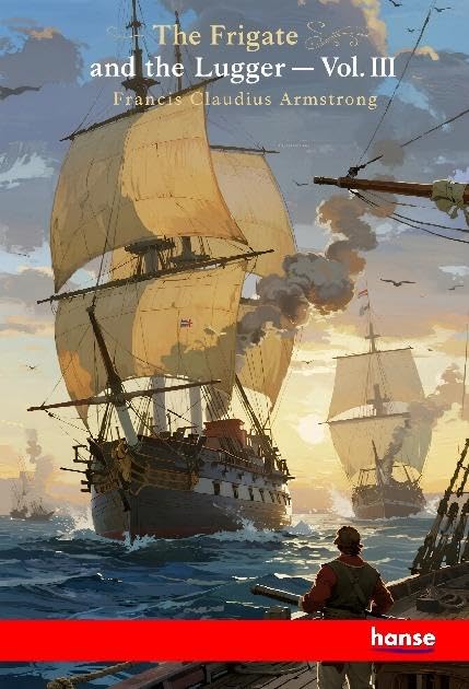 The Frigate and the Lugger: A Nautical Romance - Vol. III