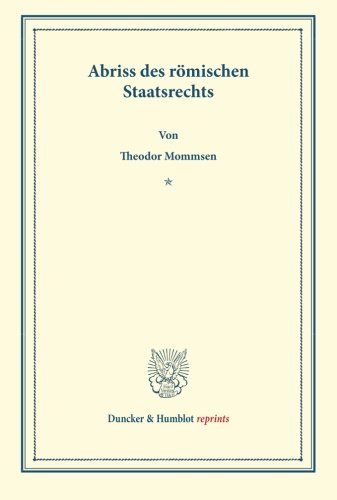 Abriss des Römischen Staatsrechts.: Systematisches Handbuch der Deutschen Rechtswissenschaft. Erste Abteilung, dritter Teil. Hrsg. von Karl Binding.