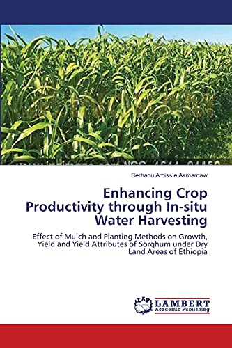 Enhancing Crop Productivity through In-situ Water Harvesting: Effect of Mulch and Planting Methods on Growth, Yield and Yield Attributes of Sorghum under Dry Land Areas of Ethiopia