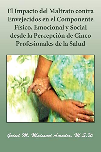 El Impacto del Maltrato contra Envejecidos en el Componente Físico, Emocional y Social desde la Percepción de Cinco Profesionales de la Salud