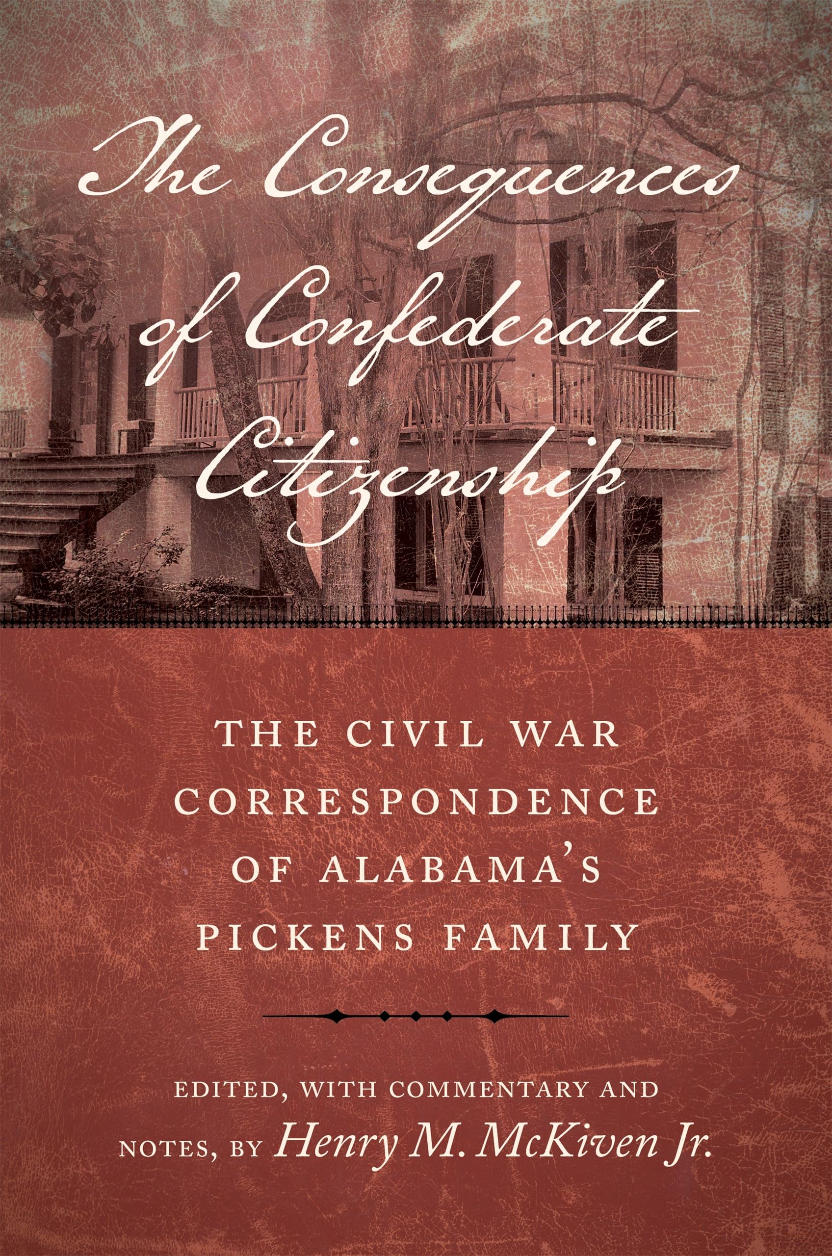 Consequences of Confederate Citizenship: The Civil War Correspondence of Alabama's Pickens Family (Conflicting Worlds: New Dimensions of the American Civil War)