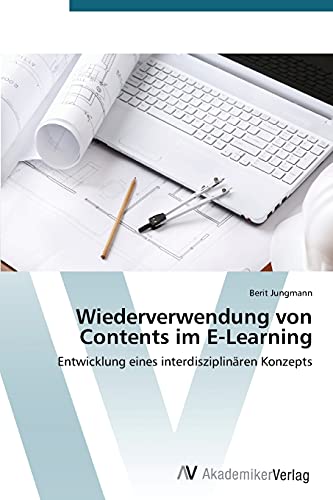 Wiederverwendung von Contents im E-Learning: Entwicklung eines interdisziplinären Konzepts