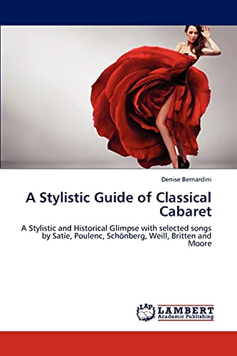 A Stylistic Guide of Classical Cabaret: A Stylistic and Historical Glimpse with selected songs by Satie, Poulenc, Schönberg, Weill, Britten and Moore