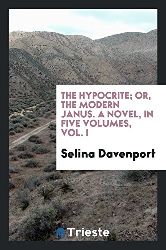The Hypocrite; Or, the Modern Janus. A Novel, in Five Volumes, Vol. I