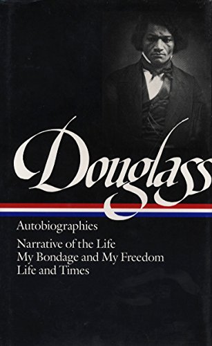 Frederick Douglass: Autobiographies (LOA #68): Narrative of the Life / My Bondage and My Freedom / Life and Times (Library of America)