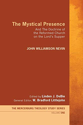 The Mystical Presence: And the Doctrine of the Reformed Church on the Lord's Supper (Mercersburg Theology Study, Band 1)