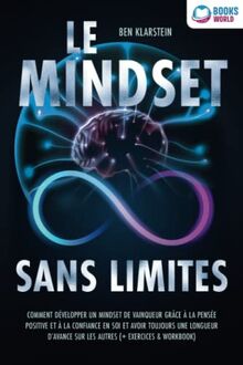 Le mindset sans limites: Comment développer un mindset de vainqueur grâce à la pensée positive et à la confiance en soi et avoir toujours une longueur d'avance sur les autres (+ exercices & workbook)