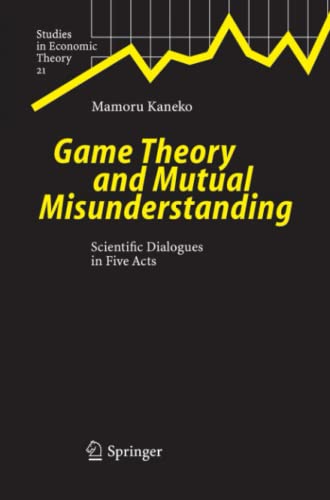 Game Theory and Mutual Misunderstanding: Scientific Dialogues in Five Acts (Studies in Economic Theory, Band 21)