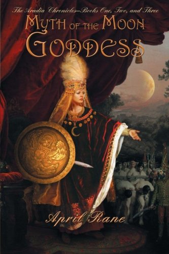 Myth of the Moon Goddess: The Aradia Chronicles-Books One, Two, and Three