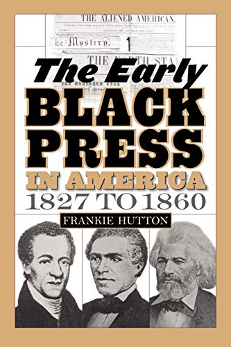 The Early Black Press in America, 1827 to 1860 (Contributions in Afro-american and African Studies)