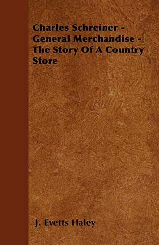 Charles Schreiner - General Merchandise - The Story of a Country Store