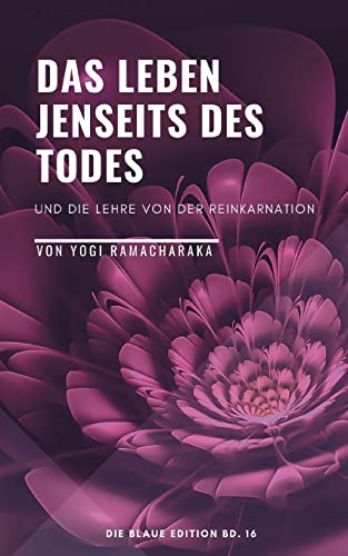 Das Leben jenseits des Todes: Und die Lehre von der Reinkarnation (Die Blaue Edition)