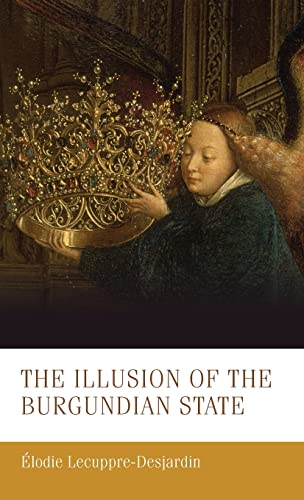 The illusion of the Burgundian State: . (Manchester Medieval Studies, 30)