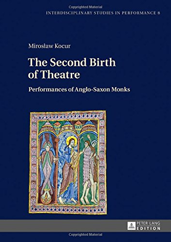 The Second Birth of Theatre: Performances of Anglo-Saxon Monks (Interdisciplinary Studies in Performance / Historical Narratives. Theater. Public Life)