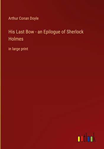 His Last Bow - an Epilogue of Sherlock Holmes: in large print